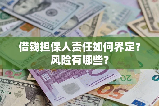 武汉借钱担保人责任如何界定?风险有哪些? 武汉借钱担保人责任如何界定?风险有哪些?