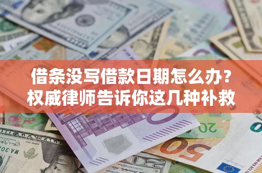 武汉借条没写借款日期怎么办？权威律师告诉你这几种补救方法！