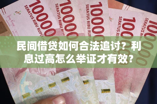 武汉民间借贷如何合法追讨？利息过高怎么举证才有效？