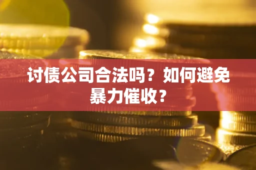 武汉讨债公司合法吗？如何避免暴力催收？