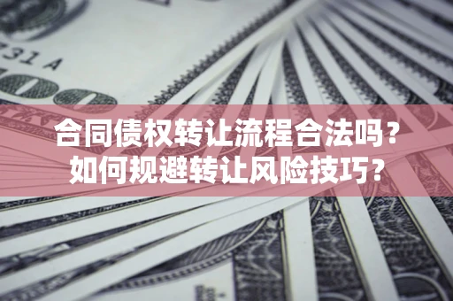 武汉合同债权转让流程合法吗？如何规避转让风险技巧？