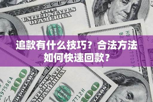 武汉追款有什么技巧？合法方法如何快速回款？