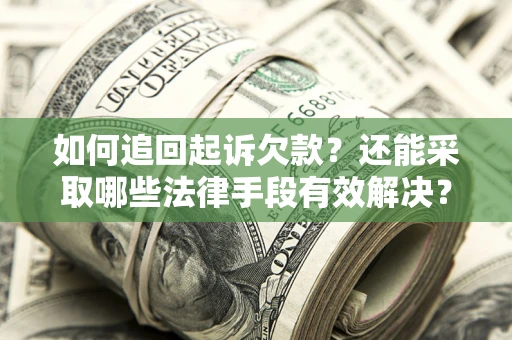 武汉如何追回起诉欠款？还能采取哪些法律手段有效解决？