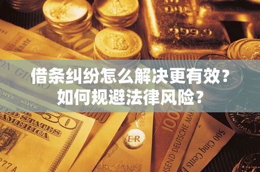 武汉借条纠纷怎么解决更有效？如何规避法律风险？
