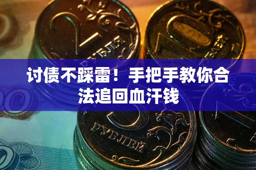 武汉讨债不踩雷！手把手教你合法追回血汗钱