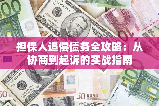 武汉担保人追偿债务全攻略:从协商到起诉的实战指南 武汉担保人追偿债务全攻略:从协商到起诉的实战指南