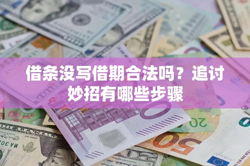 武汉借条没写借期合法吗？追讨妙招有哪些步骤