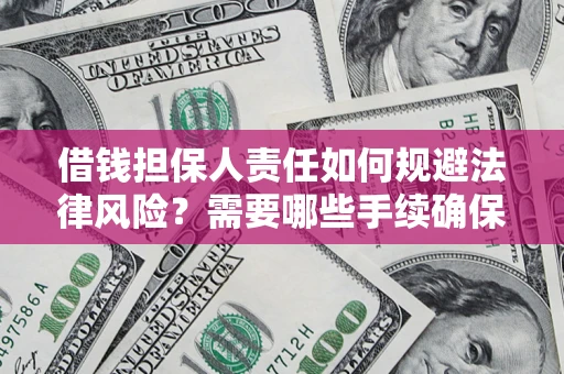 武汉借钱担保人责任如何规避法律风险？需要哪些手续确保安全？